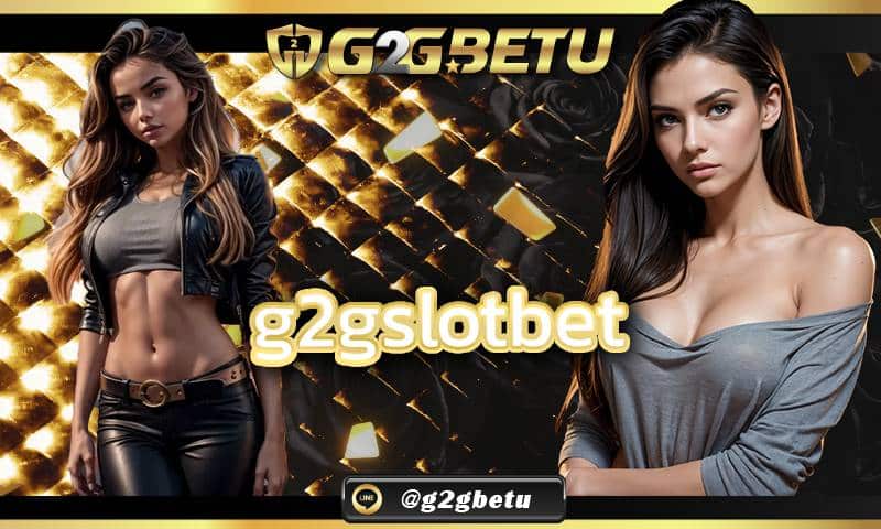 g2gslotbet สล็อตเว็บตรง แตกโหด G2GBET แจกโบนัสฟรีไม่จำกัดรอบ